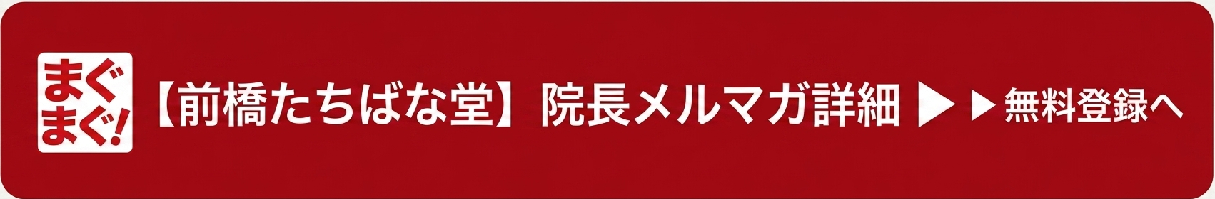 【前橋たちばな堂】 院長メルマガ詳細 ▶ ▶無料登録へ